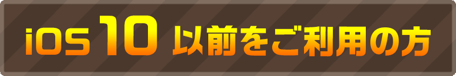 iOS10以前をご利用の方はこちら
