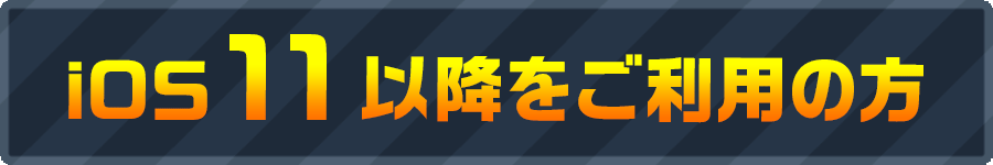 iOS11以降をご利用の方はこちら